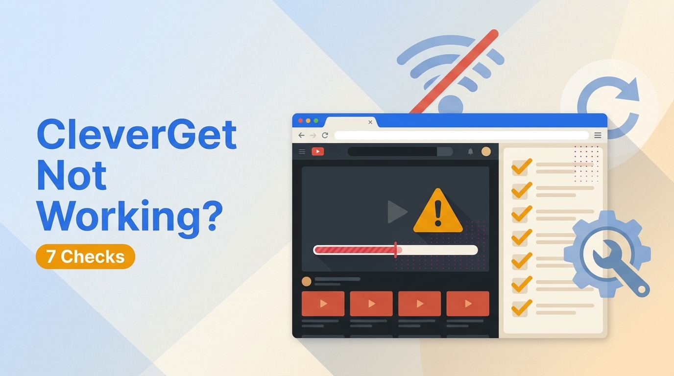 CleverGet Not Working? 7 Checks Before You Retry.